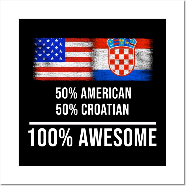 50% American 50% Croatian 100% Awesome - Gift for Croatian Heritage From Croatia Wall Art by Country Flags